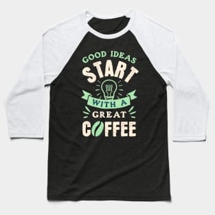 Great Ideas starts with Good Coffee Quote Design Baseball T-Shirt